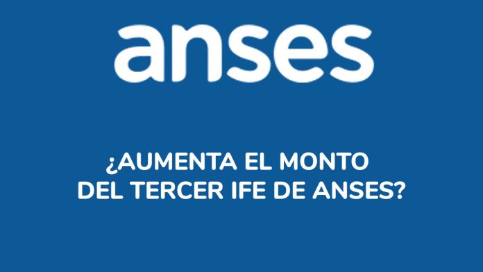 ¿Aumenta el monto del tercer IFE de Anses?