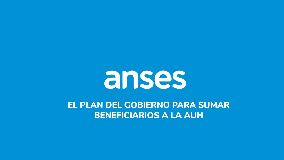 Anses: el plan del Gobierno para sumar más beneficiarios a la AUH
