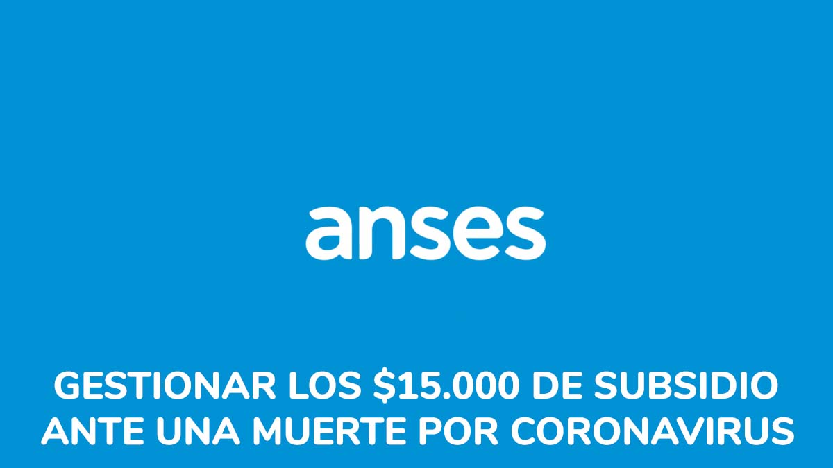 Anses: cómo gestionar los $15.000 de subsidio ante una muerte por coronavirus