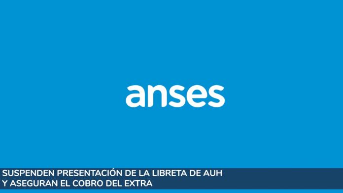 Anses: suspenden presentación de la Libreta de AUH y aseguran el cobro del extra