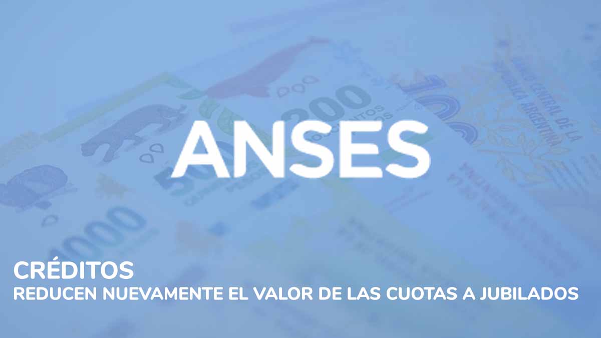 Anses: reducen el valor de las cuotas de los créditos a jubilados